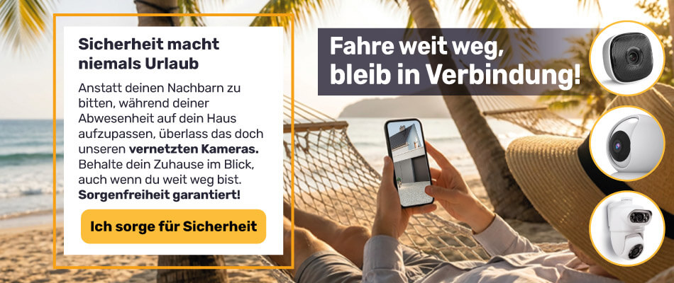 Dank unserer Überwachungskameras kannst du ganz beruhigt in den Urlaub fahren